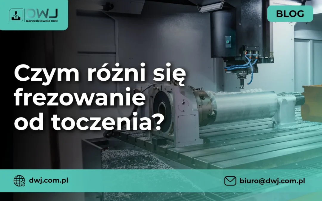 Czym różni się frezowanie od toczenia cnc? Poznaj podstawowe różnice.