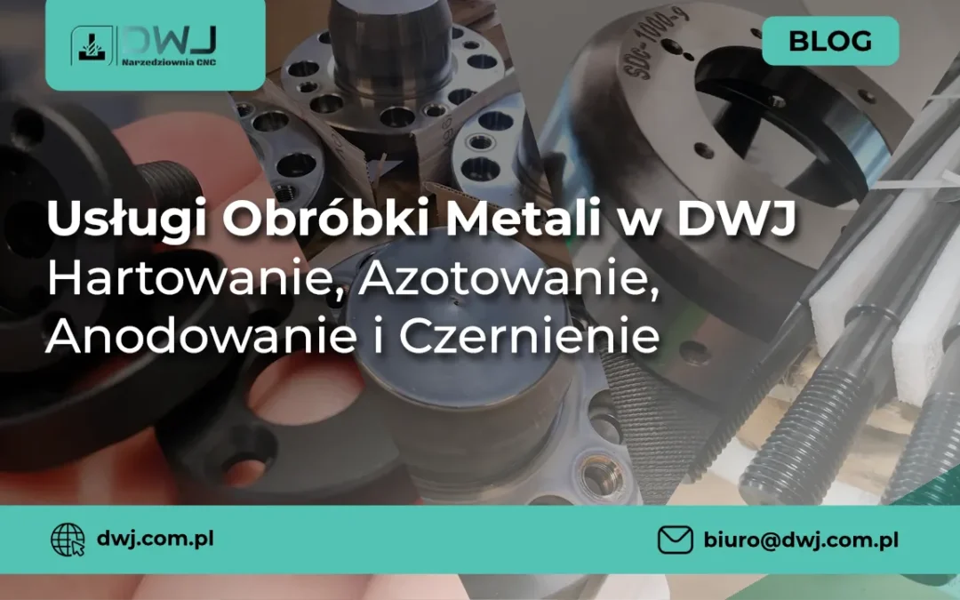 Usługi Obróbki Metali w DWJ: Hartowanie, Azotowanie, Anodowanie i Czernienie