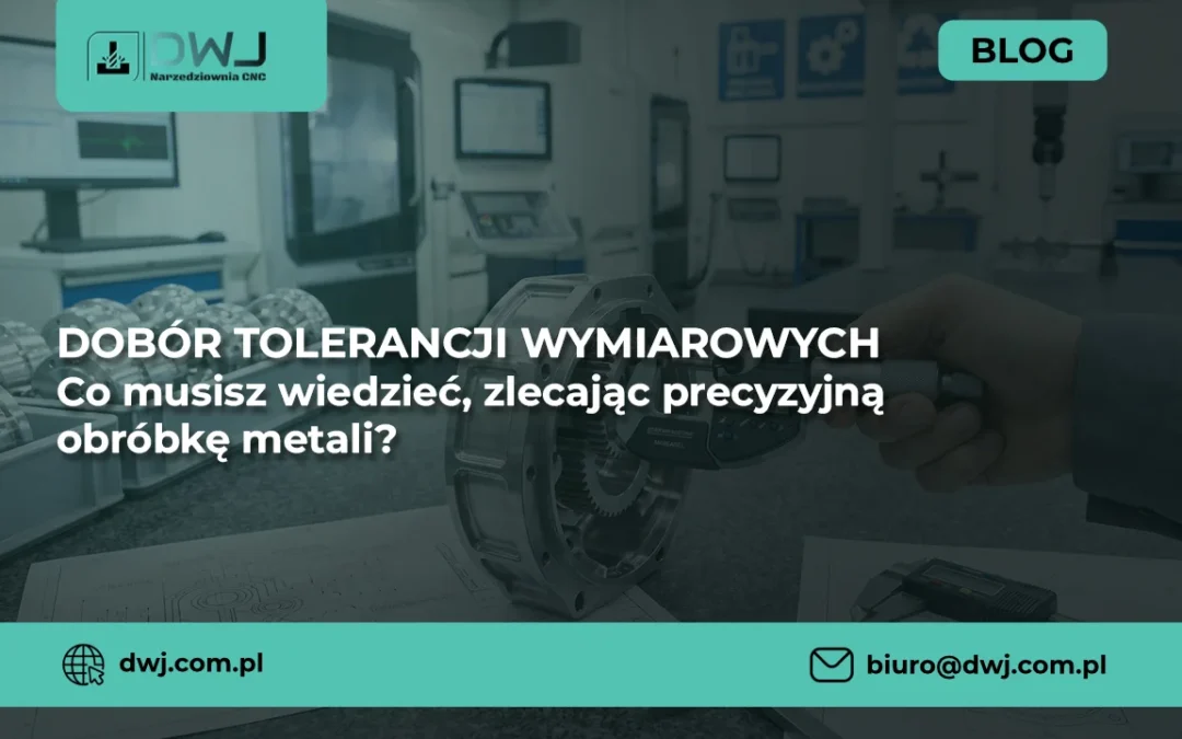 Dobór tolerancji wymiarowych: Co musisz wiedzieć, zlecając precyzyjną obróbkę metali?