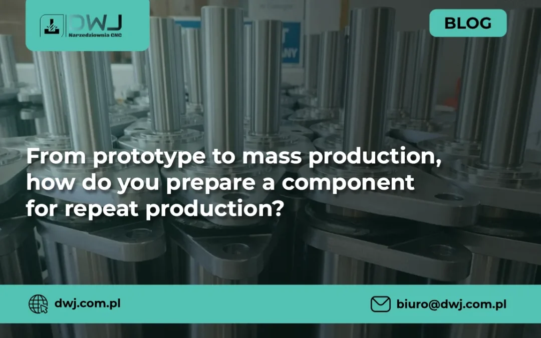 From prototype to mass production — how do you prepare a component for repeat production?